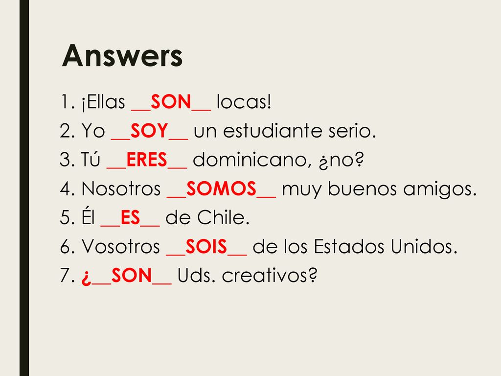 Answers 1. ¡Ellas __SON__ locas! 2. Yo __SOY__ un estudiante serio.