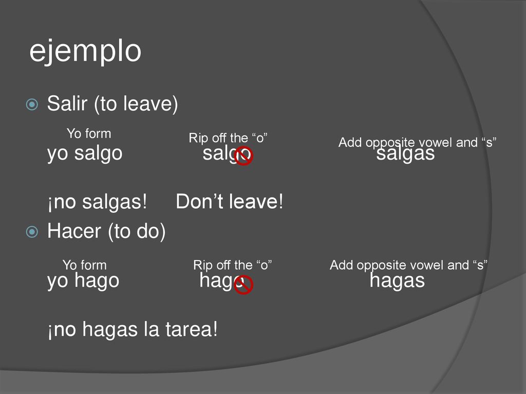 ejemplo Salir (to leave) yo salgo salgo salgas ¡no salgas! Don’t leave!