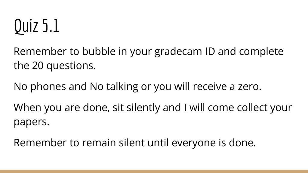 Quiz 5.1 Remember to bubble in your gradecam ID and complete the 20 questions. No phones and No talking or you will receive a zero.