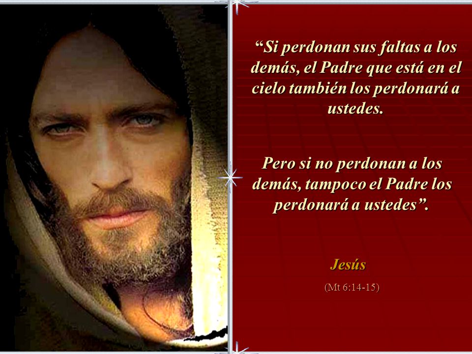 Si perdonan sus faltas a los demás, el Padre que está en el cielo también los perdonará a ustedes.