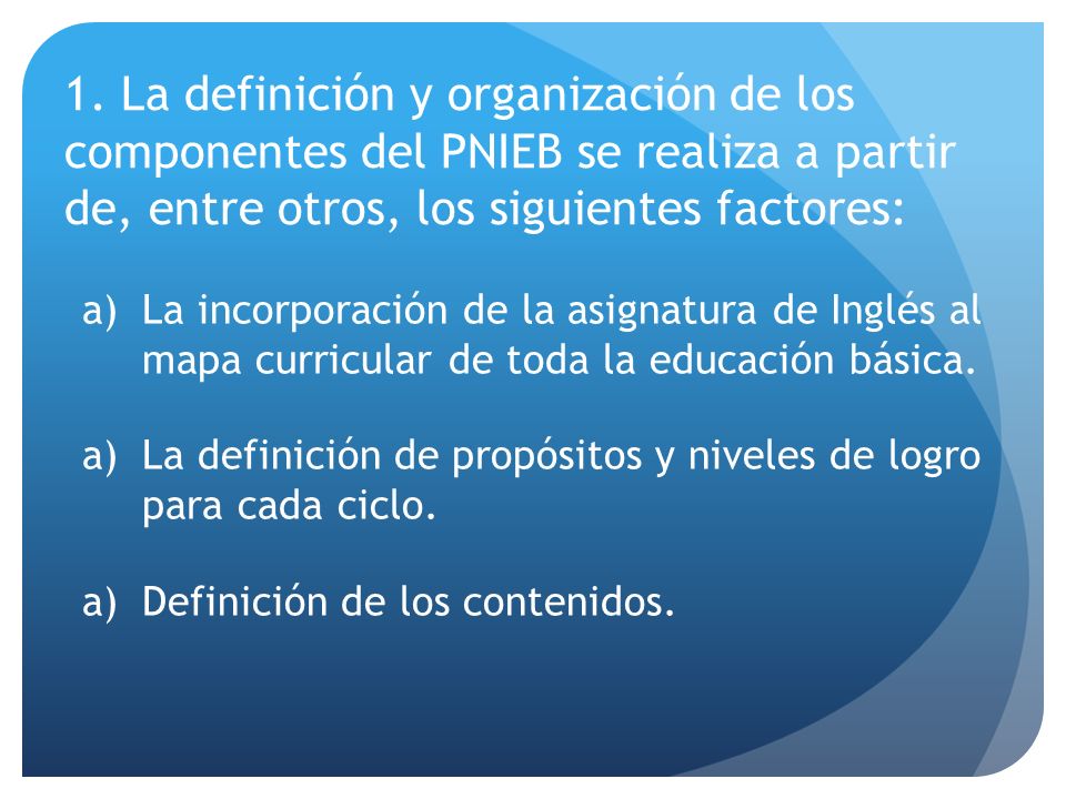 1. La definición y organización de los componentes del PNIEB se realiza a partir de, entre otros, los siguientes factores: