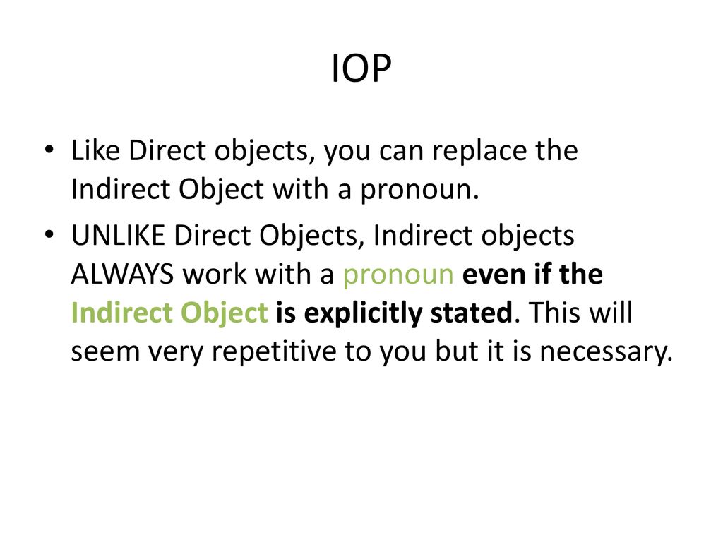IOP Like Direct objects, you can replace the Indirect Object with a pronoun.