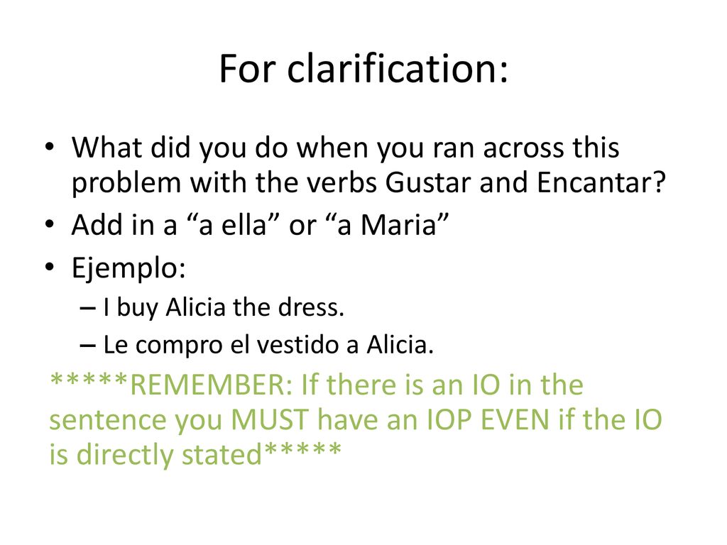 For clarification: What did you do when you ran across this problem with the verbs Gustar and Encantar