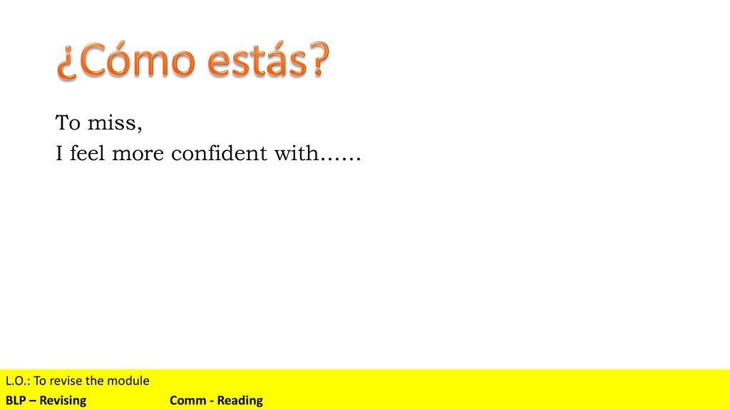 ¿Cómo estás To miss, I feel more confident with……