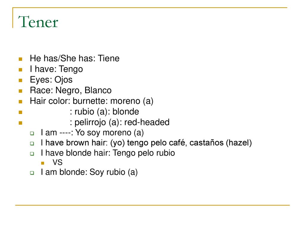 Tener He has/She has: Tiene I have: Tengo Eyes: Ojos