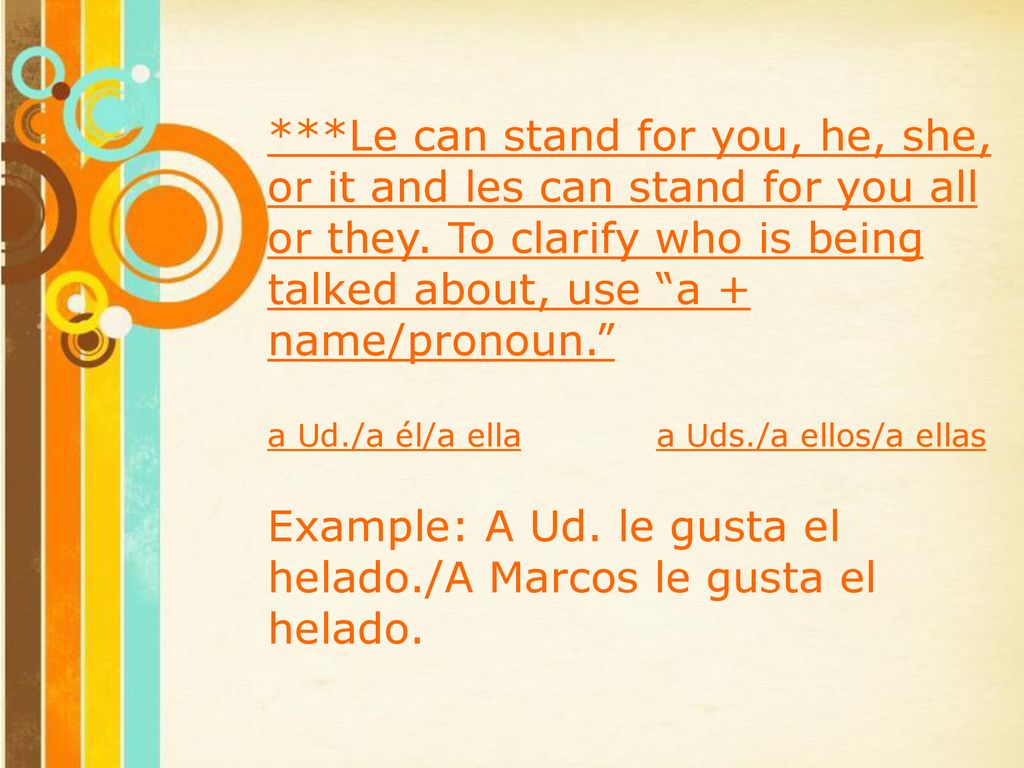 Example: A Ud. le gusta el helado./A Marcos le gusta el helado.