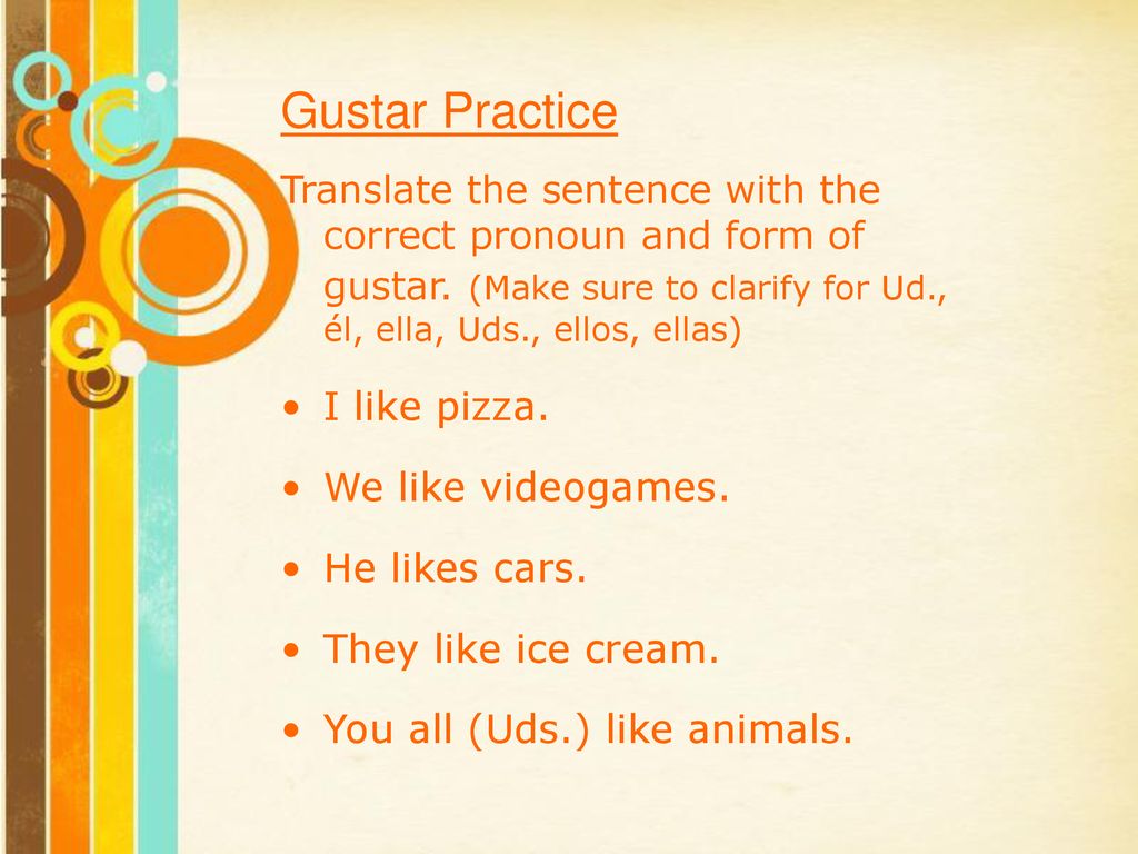 Gustar Practice I like pizza. We like videogames. He likes cars.