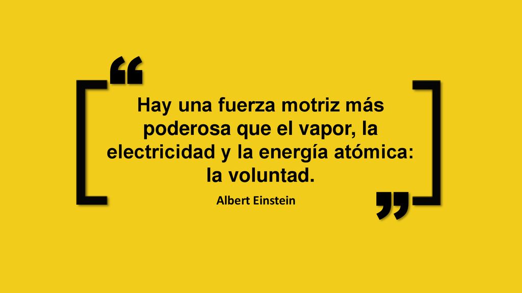 Hay una fuerza motriz más poderosa que el vapor, la electricidad y la energía atómica: la voluntad.