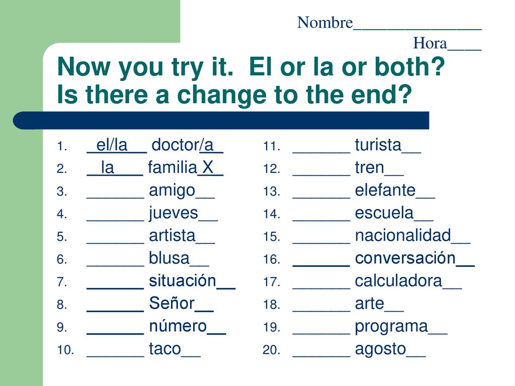 Now you try it. El or la or both Is there a change to the end