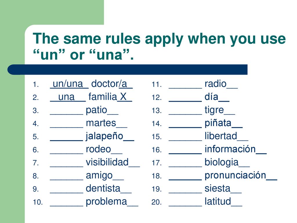 The same rules apply when you use un or una .