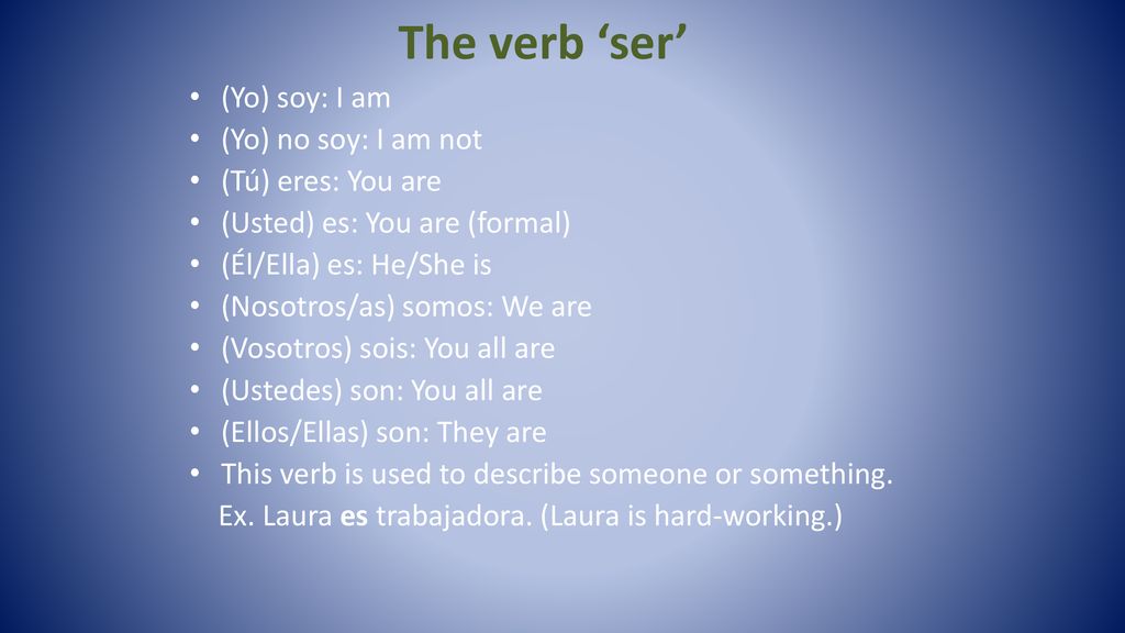 The verb ‘ser’ (Yo) soy: I am (Yo) no soy: I am not (Tú) eres: You are