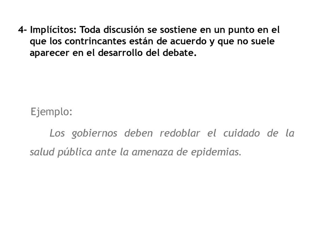 4- Implícitos: Toda discusión se sostiene en un punto en el que los contrincantes están de acuerdo y que no suele aparecer en el desarrollo del debate.