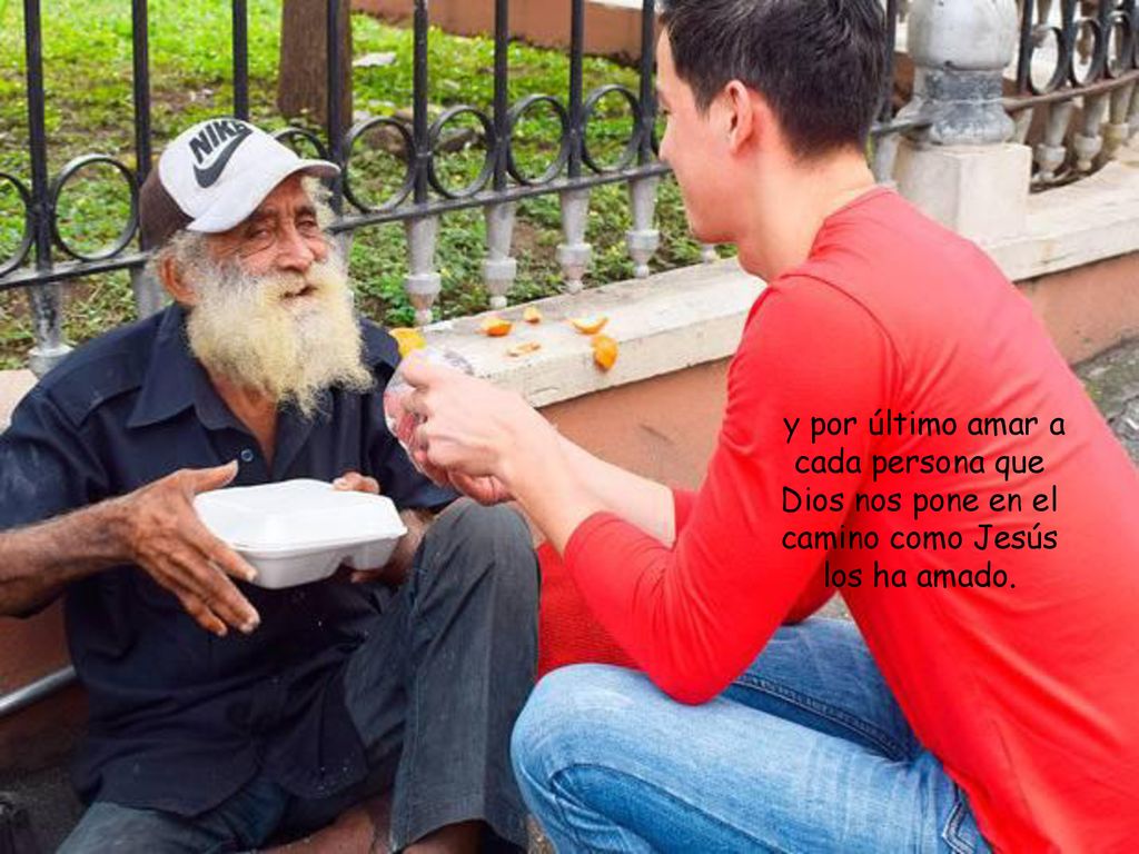 y por último amar a cada persona que Dios nos pone en el camino como Jesús los ha amado.