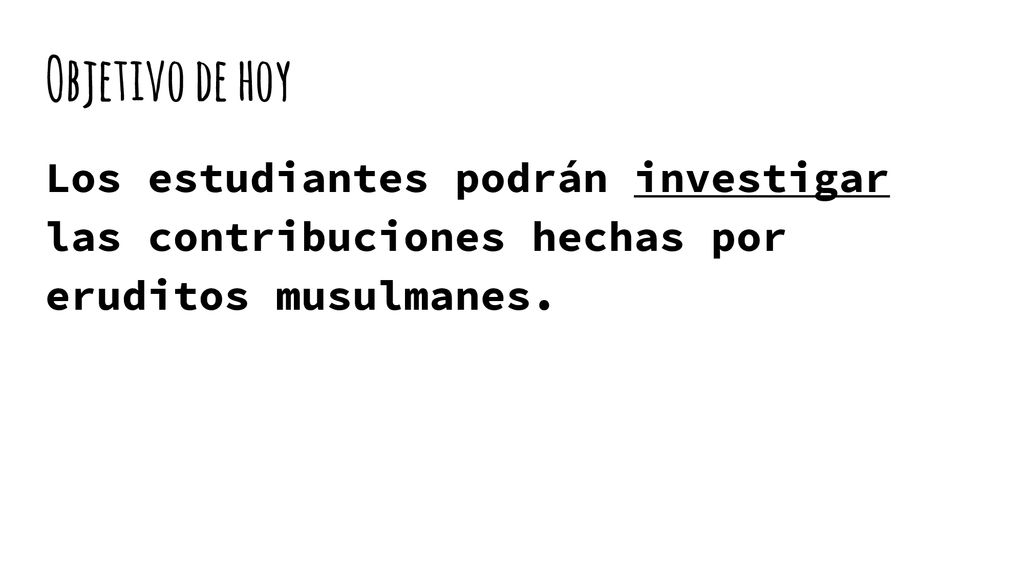 Objetivo de hoy Los estudiantes podrán investigar las contribuciones hechas por eruditos musulmanes.