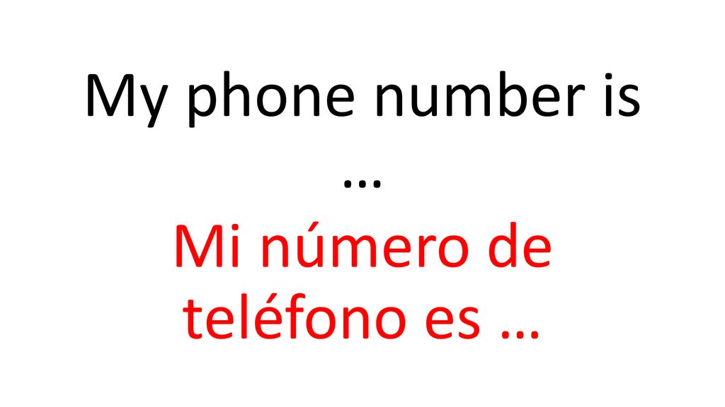 My phone number is … Mi número de teléfono es …