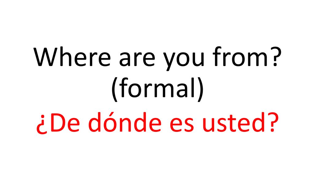 Where are you from (formal) ¿De dónde es usted