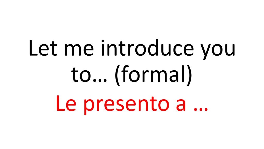 Let me introduce you to… (formal) Le presento a …