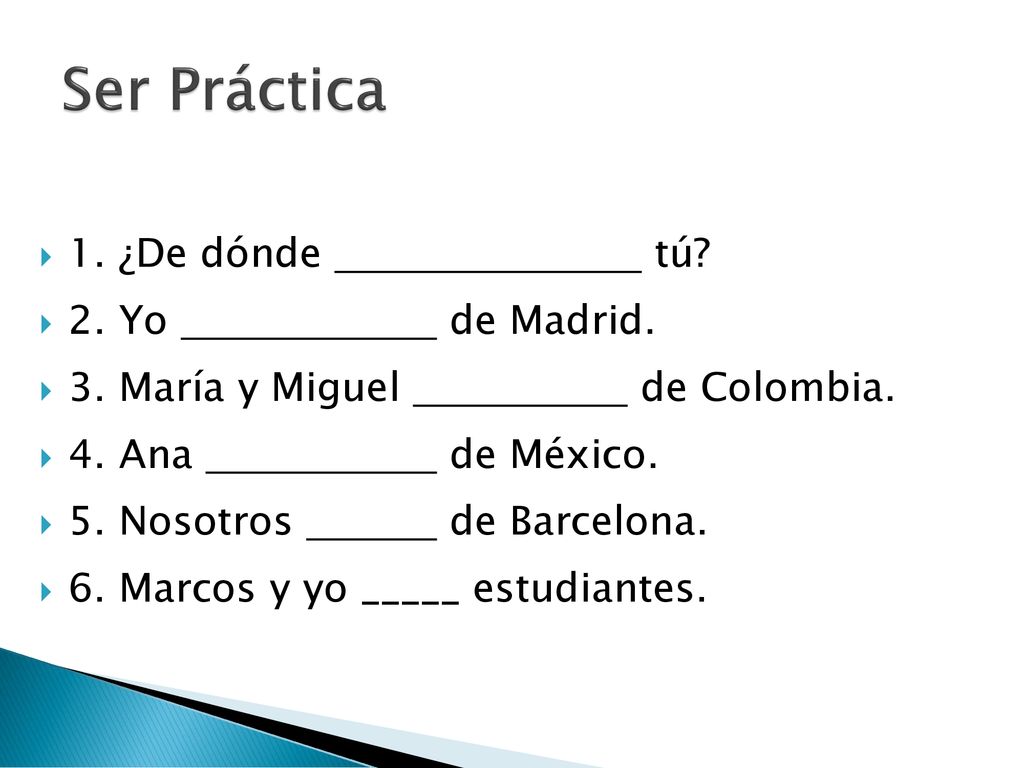 Ser Práctica 1. ¿De dónde tú 2. Yo de Madrid.