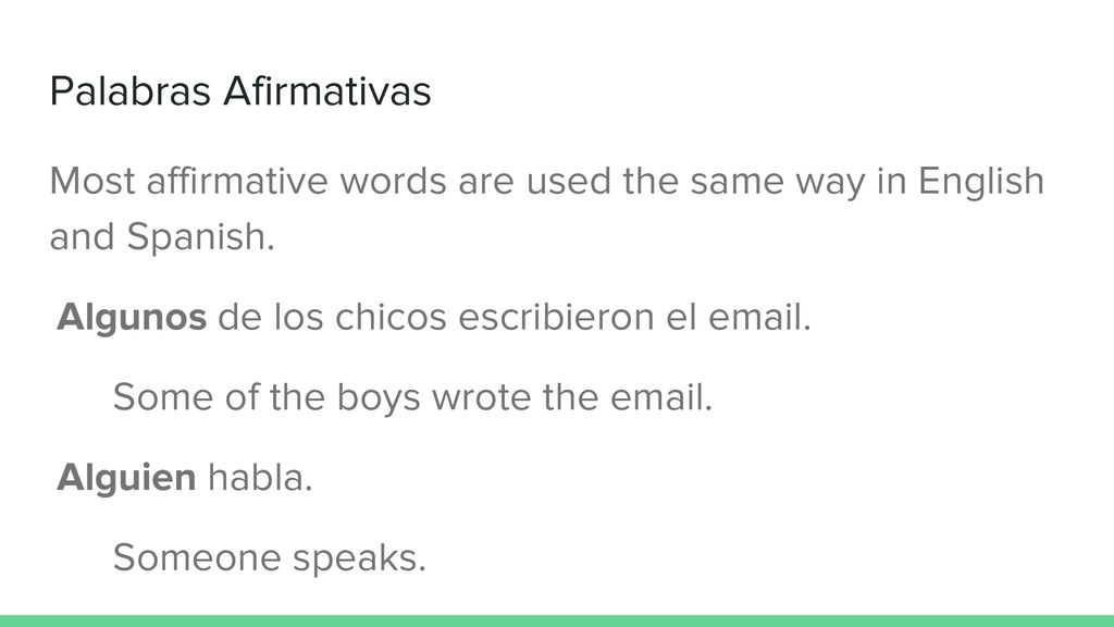 Palabras Afirmativas Most affirmative words are used the same way in English and Spanish. Algunos de los chicos escribieron el  .