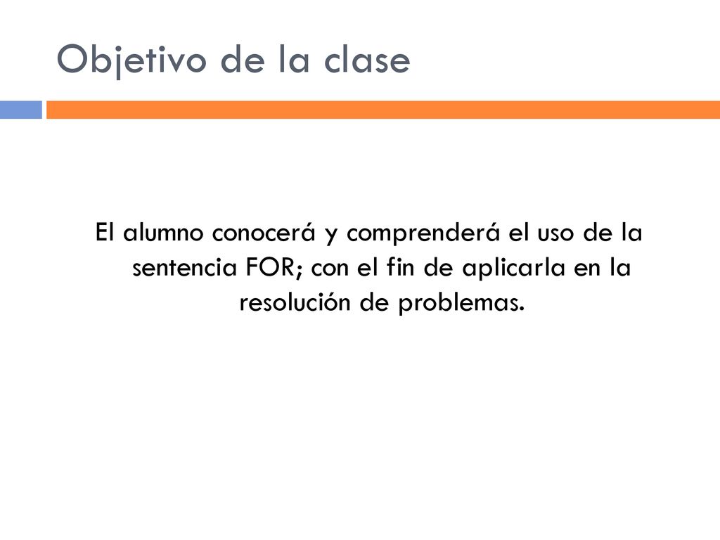Objetivo de la clase El alumno conocerá y comprenderá el uso de la sentencia FOR; con el fin de aplicarla en la resolución de problemas.