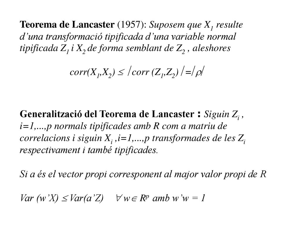 Teorema de Lancaster (1957): Suposem que X1 resulte d’una transformació tipificada d’una variable normal tipificada Z1 i X2 de forma semblant de Z2 , aleshores