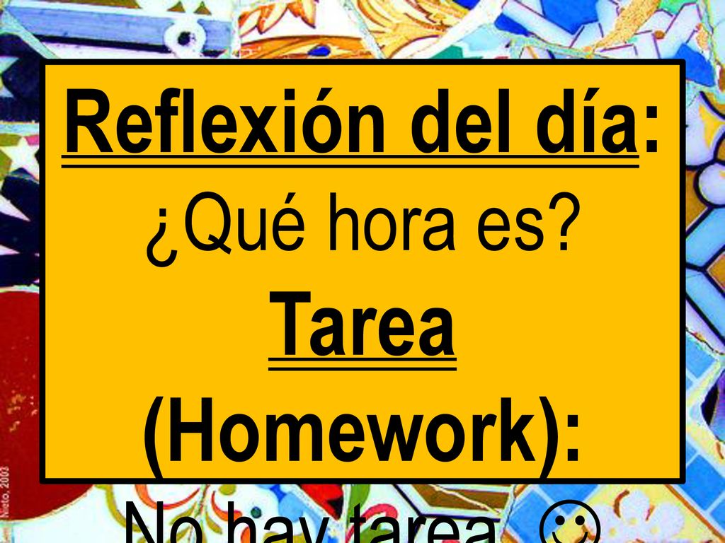Reflexión del día: ¿Qué hora es Tarea (Homework): No hay tarea. 