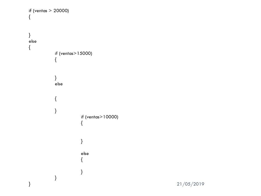 if (ventas > 20000) { } else if (ventas>15000) { } if (ventas>10000) else 21/05/2019