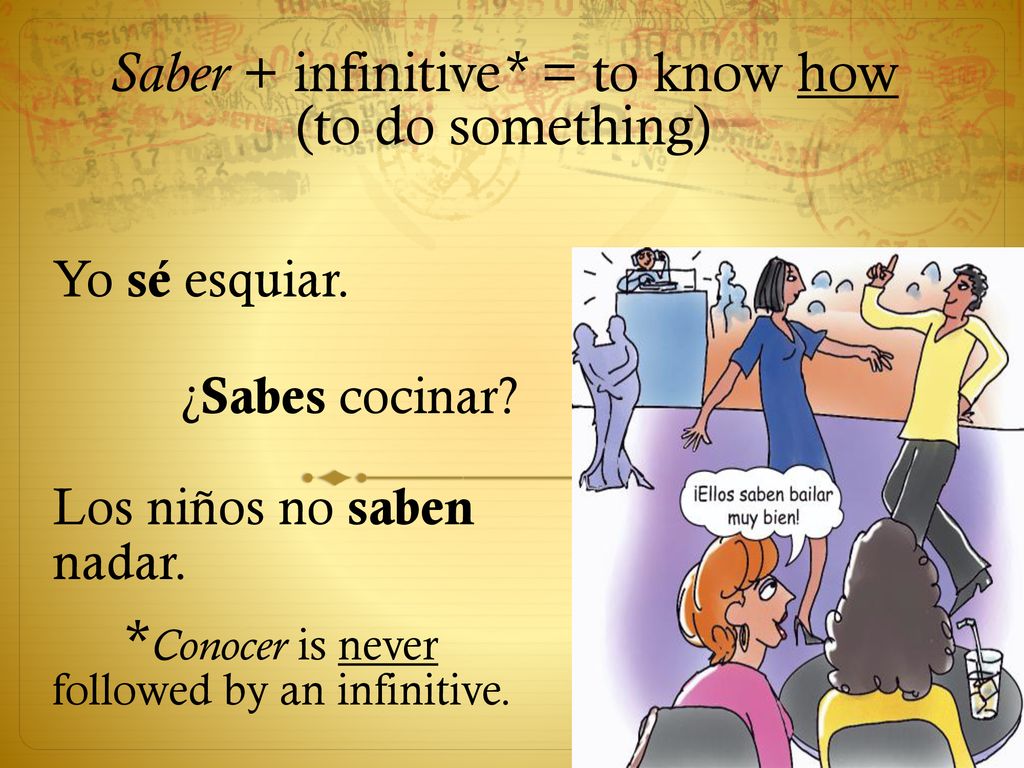 Saber + infinitive* = to know how (to do something)