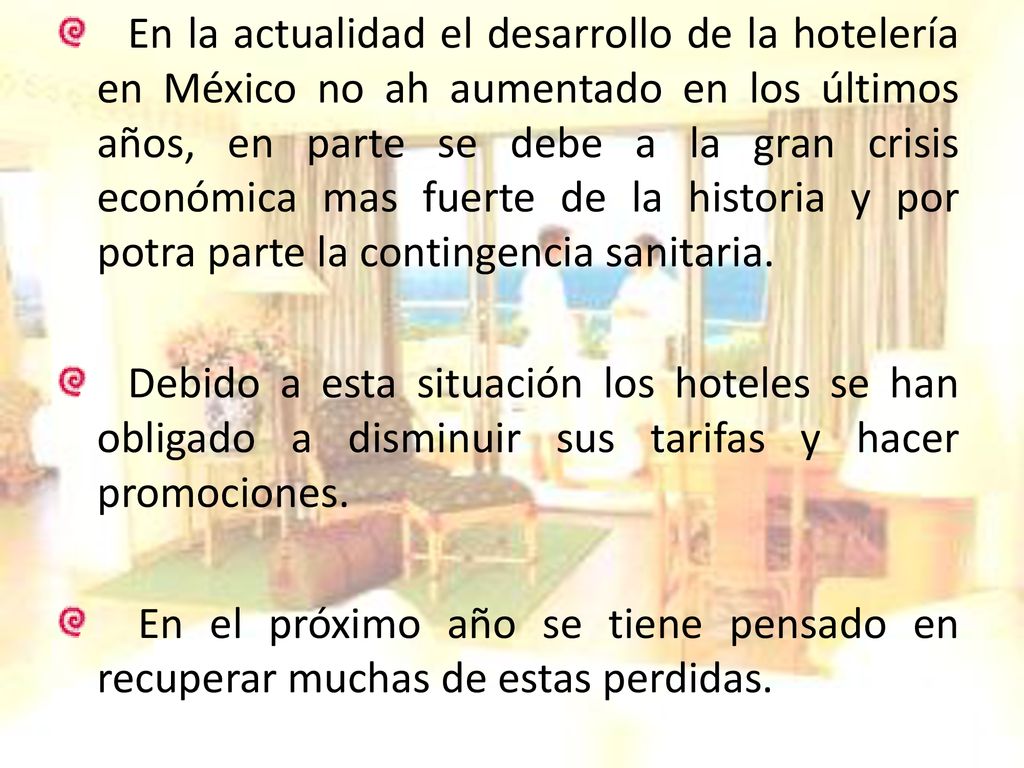 En la actualidad el desarrollo de la hotelería en México no ah aumentado en los últimos años, en parte se debe a la gran crisis económica mas fuerte de la historia y por potra parte la contingencia sanitaria.