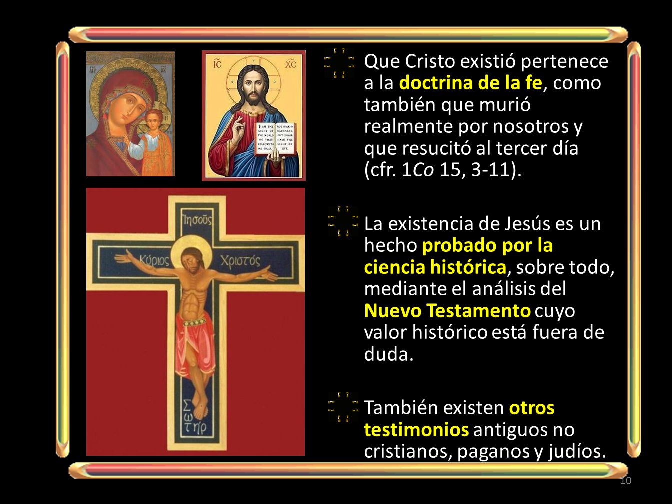 Que Cristo existió pertenece a la doctrina de la fe, como también que murió realmente por nosotros y que resucitó al tercer día (cfr. 1Co 15, 3-11).
