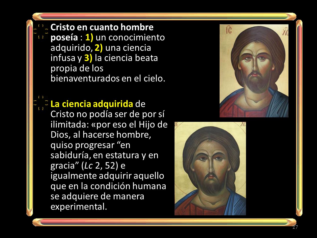 Cristo en cuanto hombre poseía : 1) un conocimiento adquirido, 2) una ciencia infusa y 3) la ciencia beata propia de los bienaventurados en el cielo.