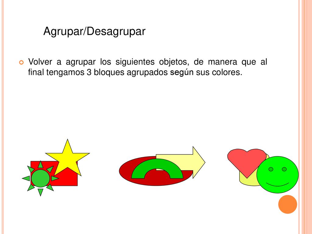 Agrupar/Desagrupar Volver a agrupar los siguientes objetos, de manera que al final tengamos 3 bloques agrupados según sus colores.