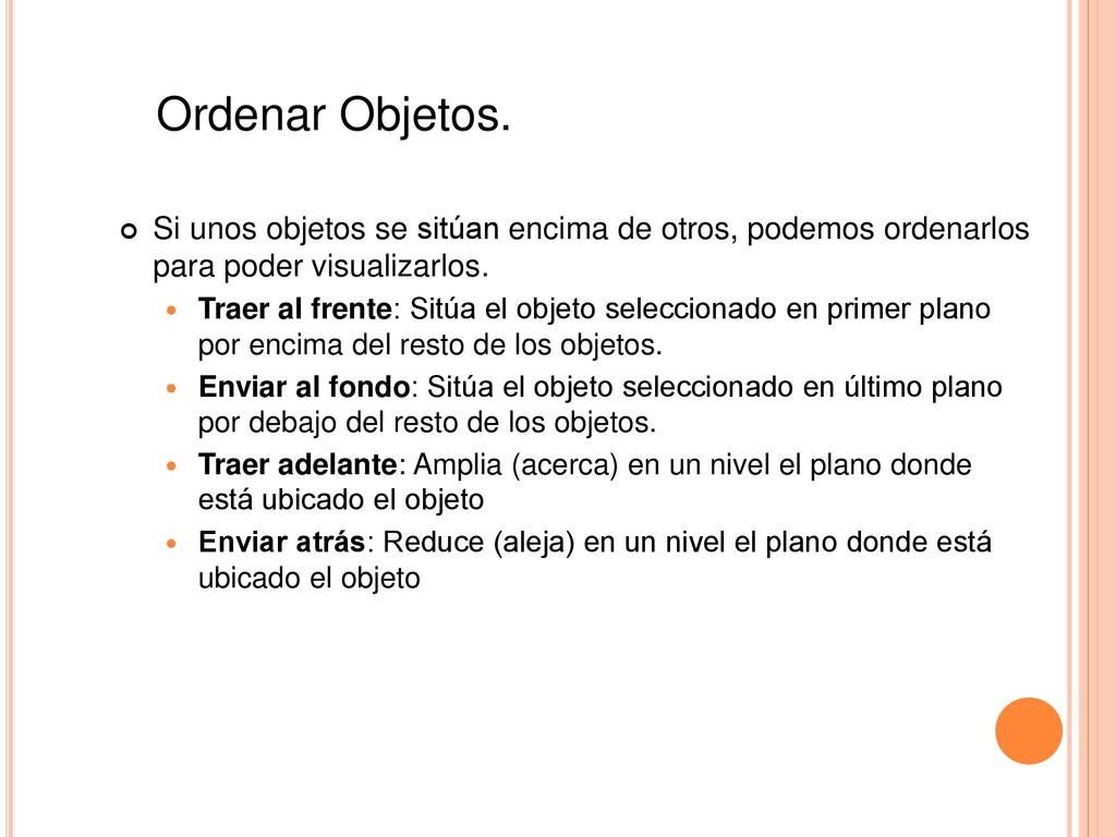 Ordenar Objetos. Si unos objetos se sitúan encima de otros, podemos ordenarlos para poder visualizarlos.