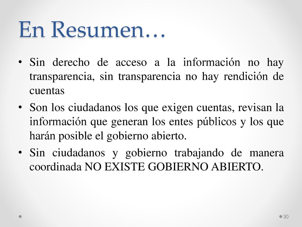 En Resumen… Sin derecho de acceso a la información no hay transparencia, sin transparencia no hay rendición de cuentas.