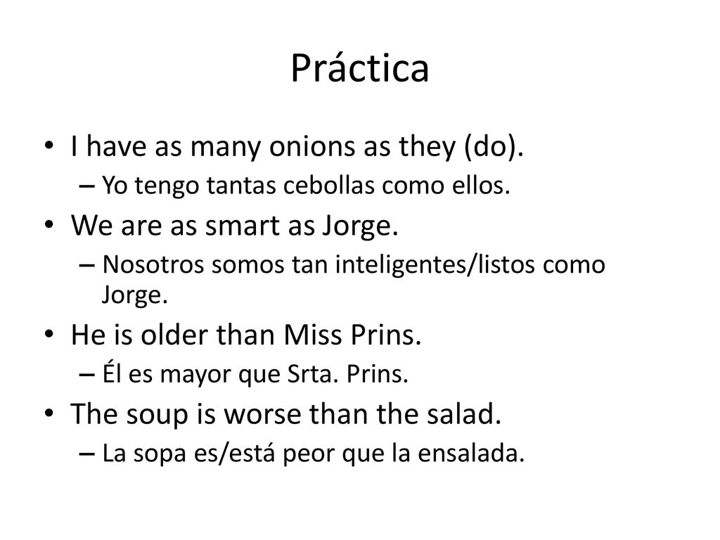 Práctica I have as many onions as they (do). We are as smart as Jorge.