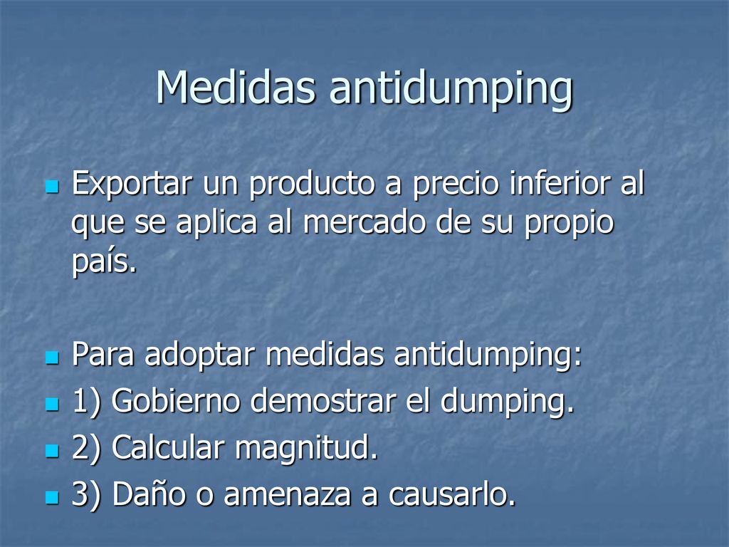 Medidas antidumping Exportar un producto a precio inferior al que se aplica al mercado de su propio país.