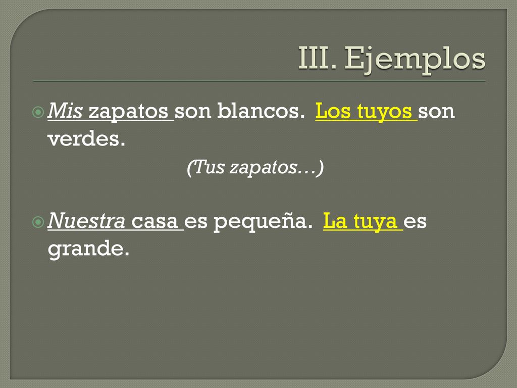 III. Ejemplos Mis zapatos son blancos. Los tuyos son verdes.