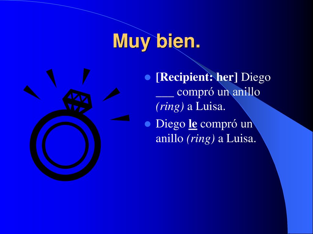Muy bien. [Recipient: her] Diego ___ compró un anillo (ring) a Luisa.