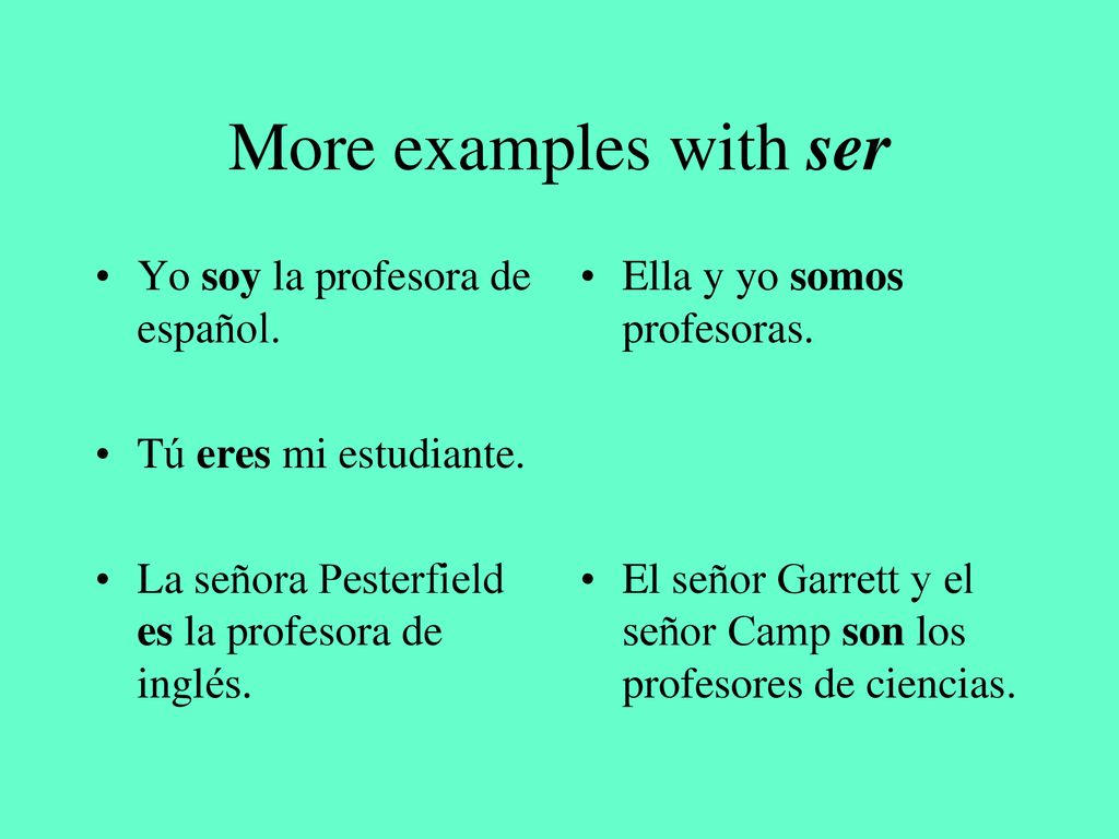 More examples with ser Yo soy la profesora de español.