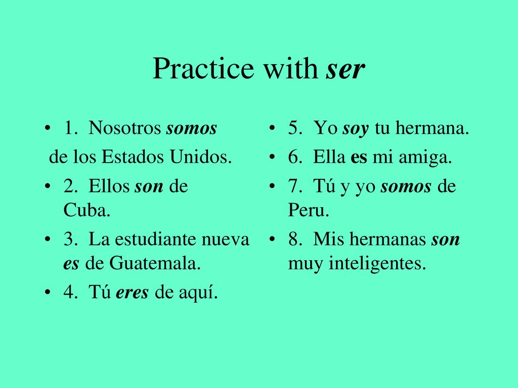 Practice with ser 1. Nosotros somos de los Estados Unidos.