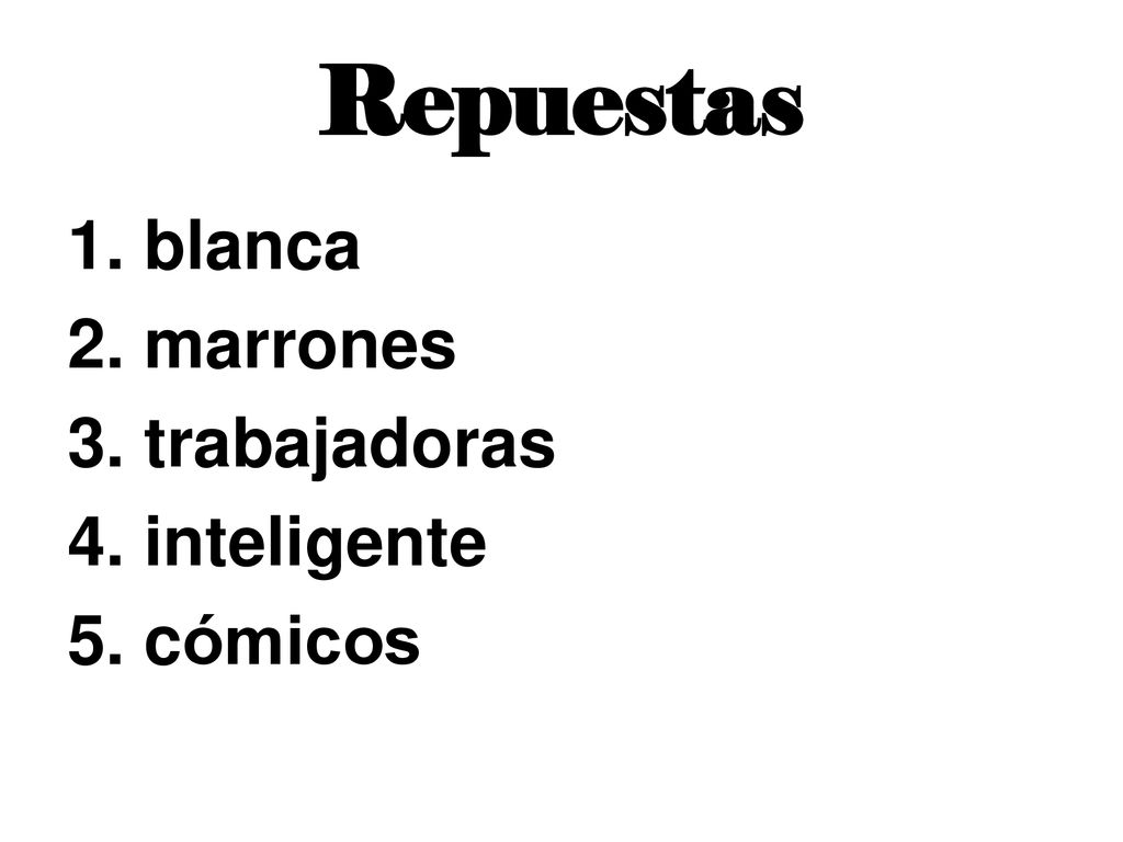 Repuestas 1. blanca 2. marrones 3. trabajadoras 4. inteligente