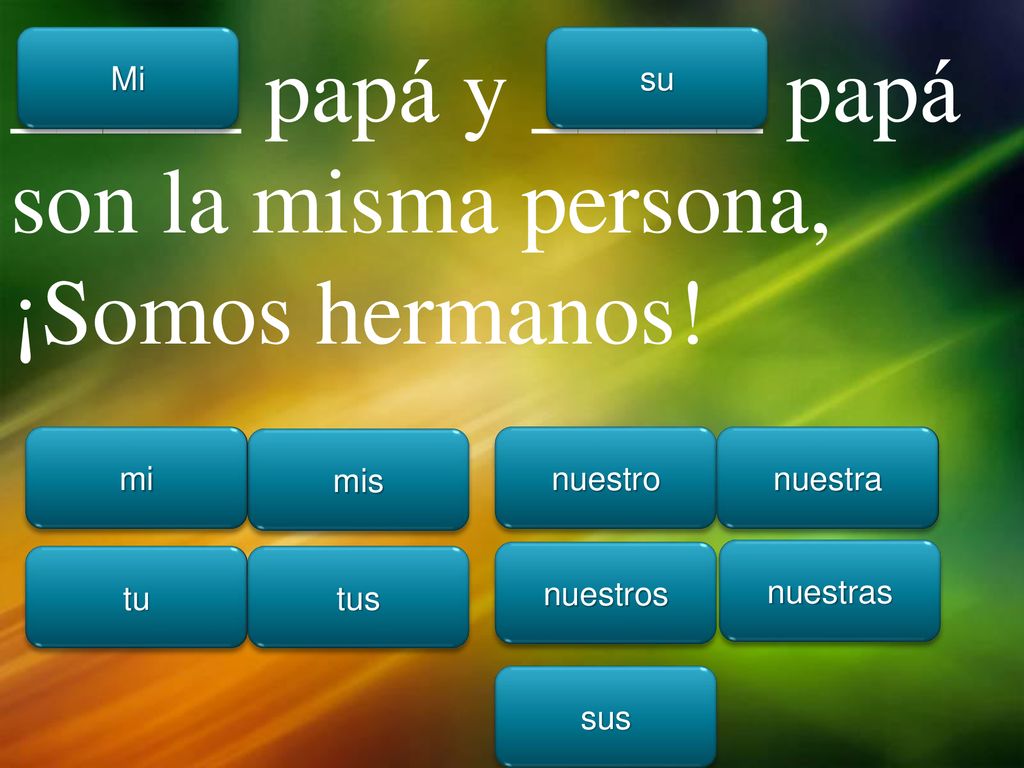 _____ papá y _____ papá son la misma persona, ¡Somos hermanos!