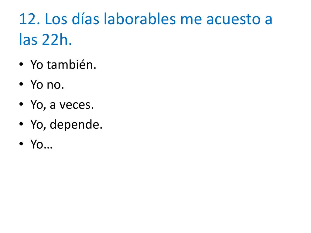 12. Los días laborables me acuesto a las 22h.