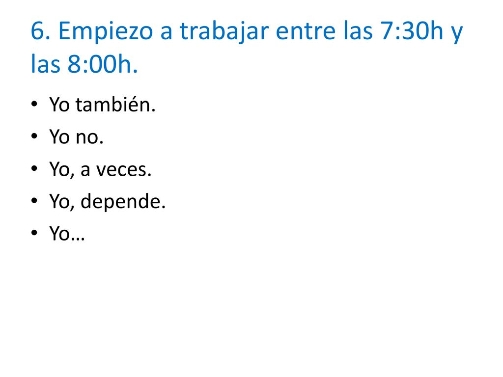 6. Empiezo a trabajar entre las 7:30h y las 8:00h.