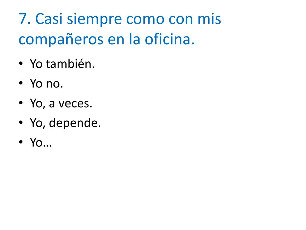 7. Casi siempre como con mis compañeros en la oficina.