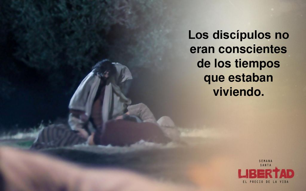 Los discípulos no eran conscientes de los tiempos que estaban viviendo.