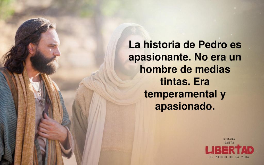 La historia de Pedro es apasionante. No era un hombre de medias tintas
