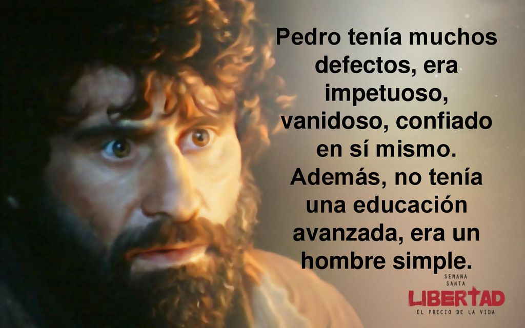 Pedro tenía muchos defectos, era impetuoso, vanidoso, confiado en sí mismo.