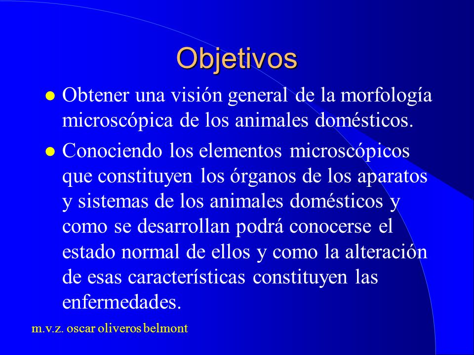 Objetivos Obtener una visión general de la morfología microscópica de los animales domésticos.