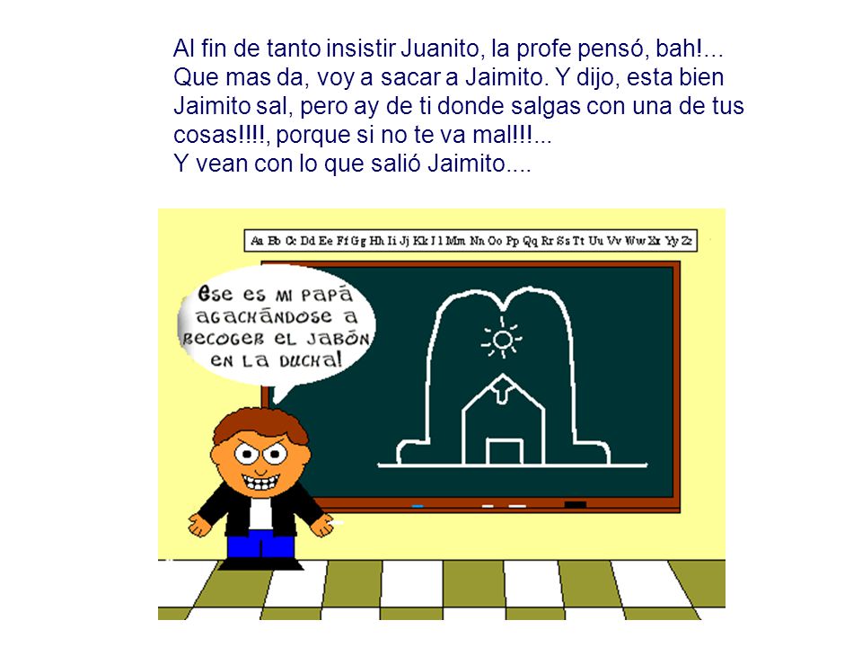 Al fin de tanto insistir Juanito, la profe pensó, bah!...